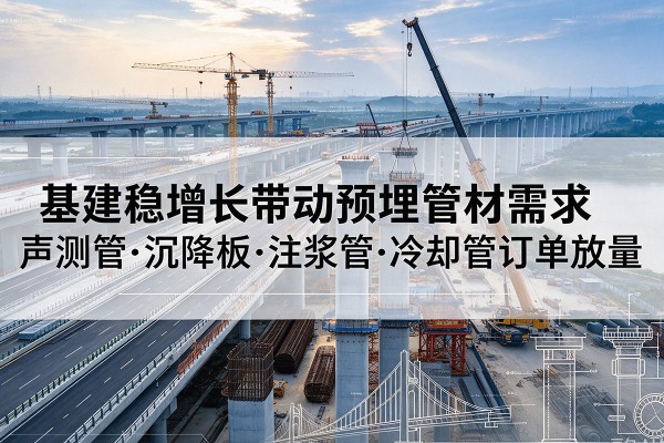 保亭基建稳增长带动预埋监测管材需求，声测管、沉降板、注浆管订单持续放量